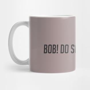 Bob! Do something! Mug